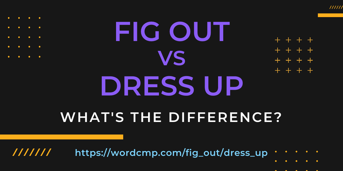Difference between fig out and dress up