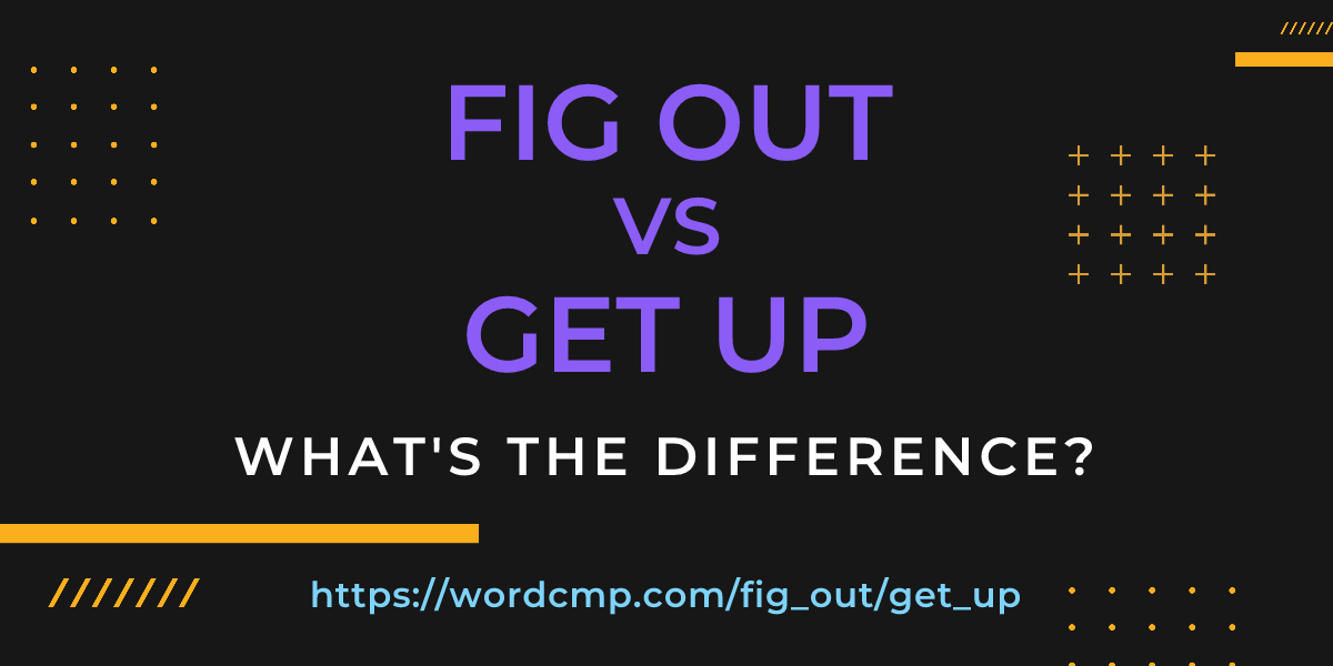 Difference between fig out and get up