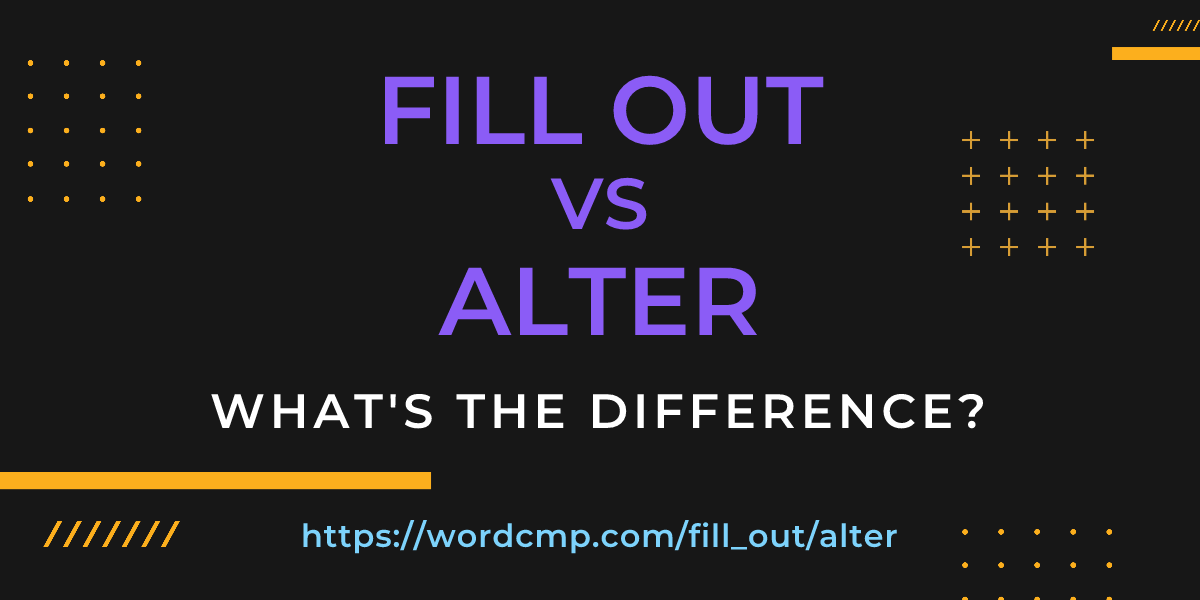 Difference between fill out and alter