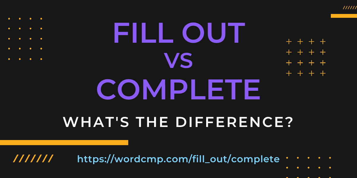 Difference between fill out and complete