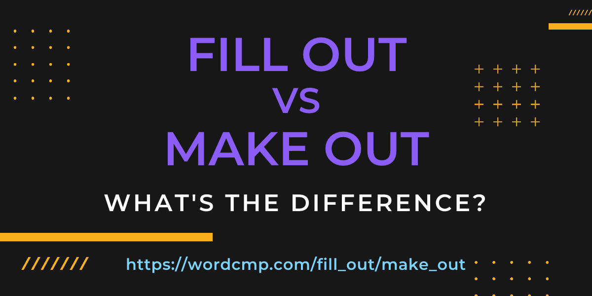 Difference between fill out and make out