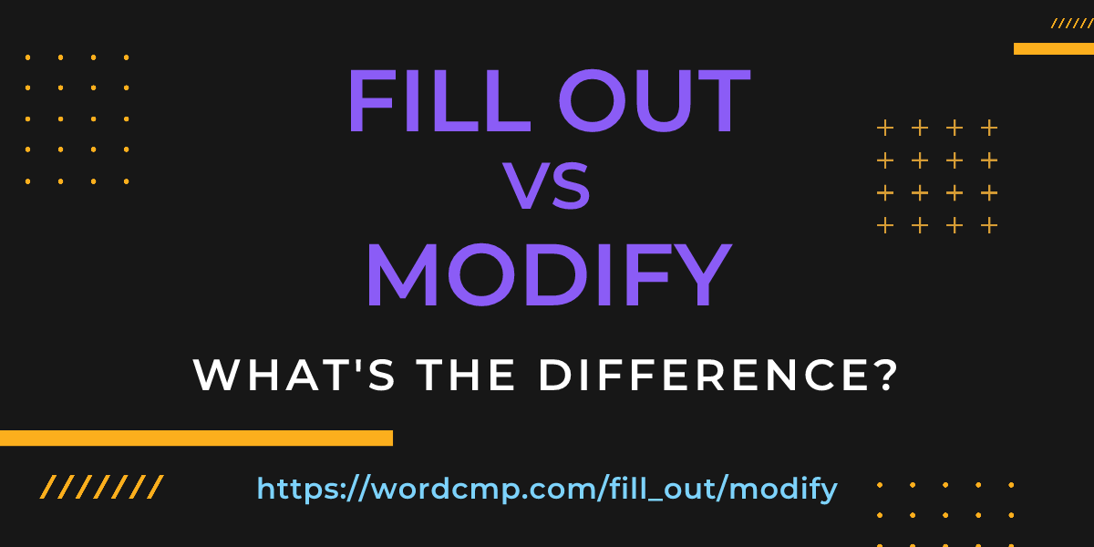 Difference between fill out and modify