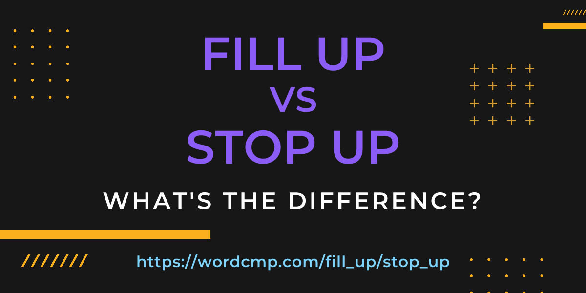 Difference between fill up and stop up