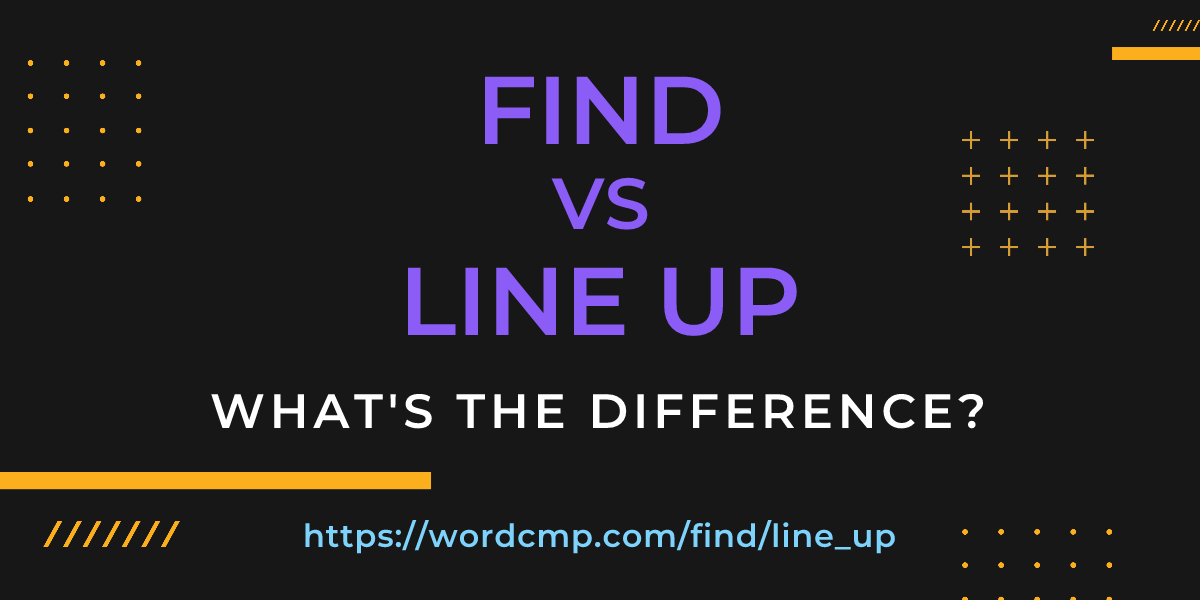 Difference between find and line up