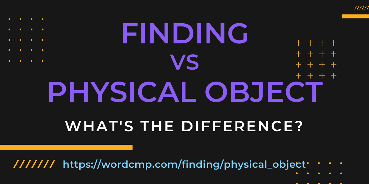 Difference between finding and physical object