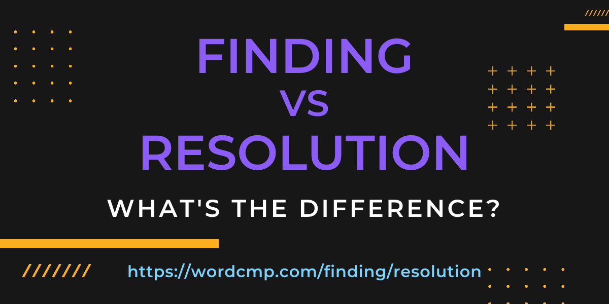 Difference between finding and resolution