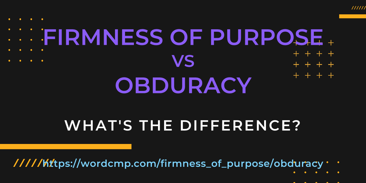Difference between firmness of purpose and obduracy