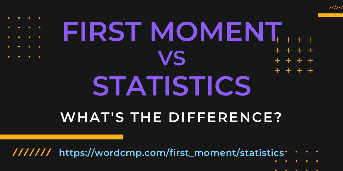 Difference between first moment and statistics