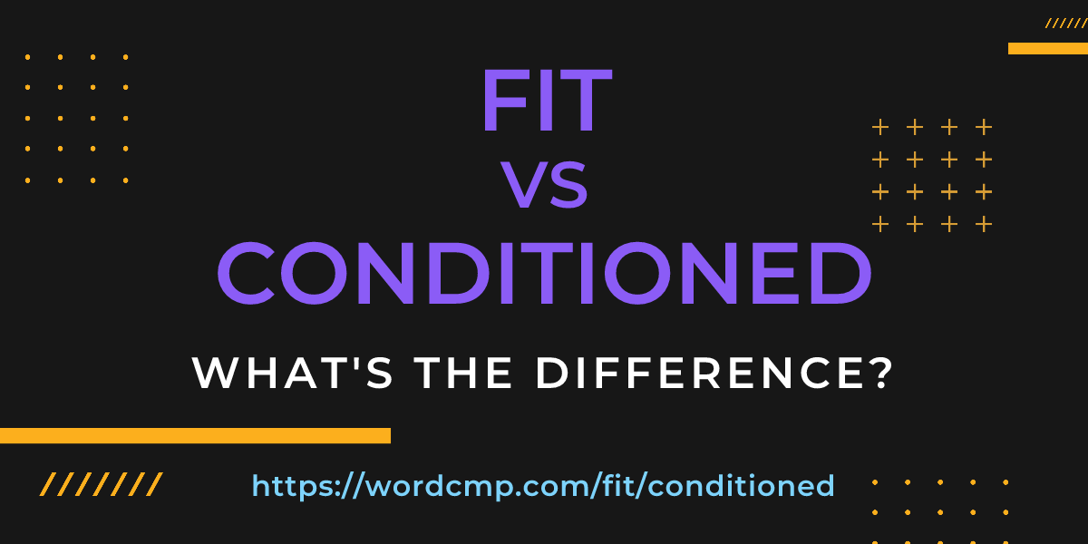 Difference between fit and conditioned