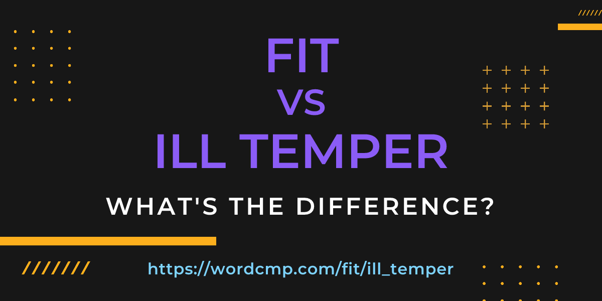 Difference between fit and ill temper