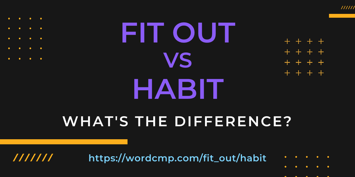 Difference between fit out and habit