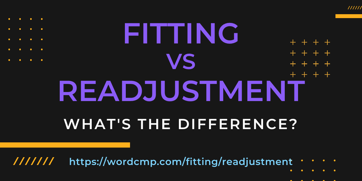 Difference between fitting and readjustment