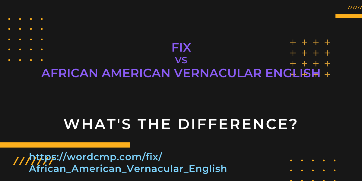 Difference between fix and African American Vernacular English