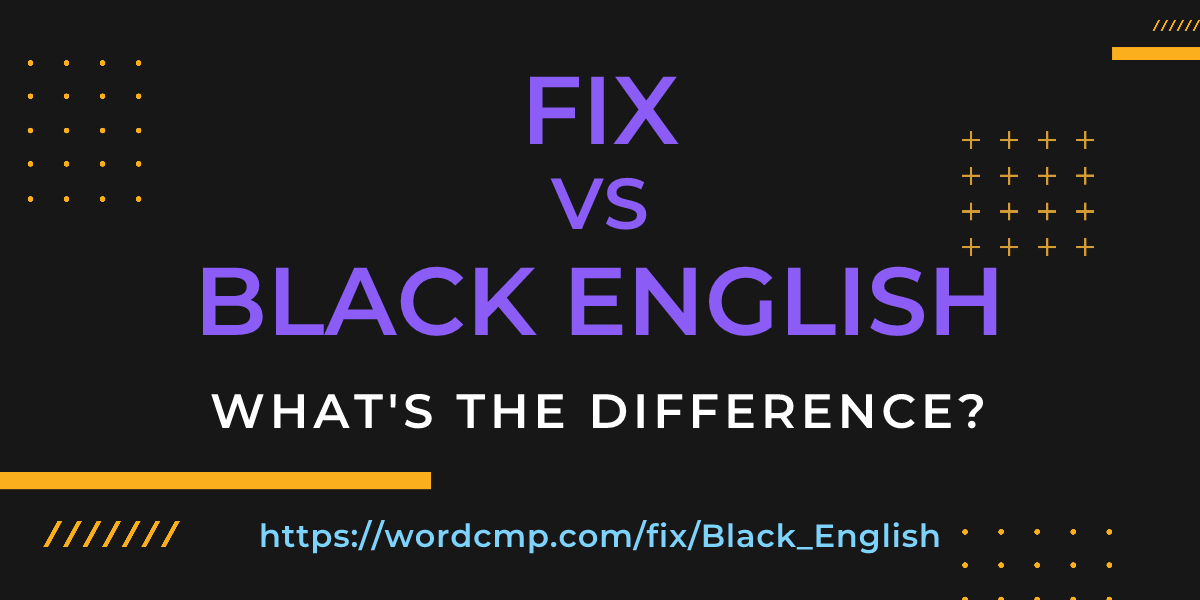 Difference between fix and Black English