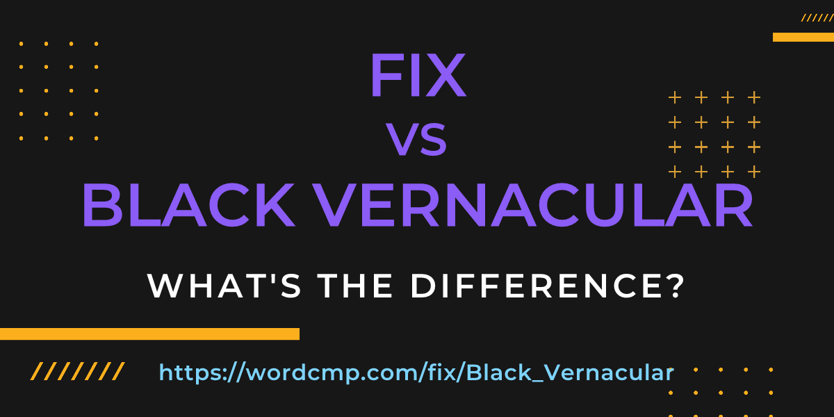 Difference between fix and Black Vernacular