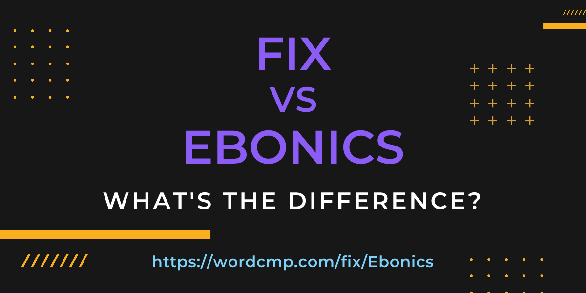 Difference between fix and Ebonics