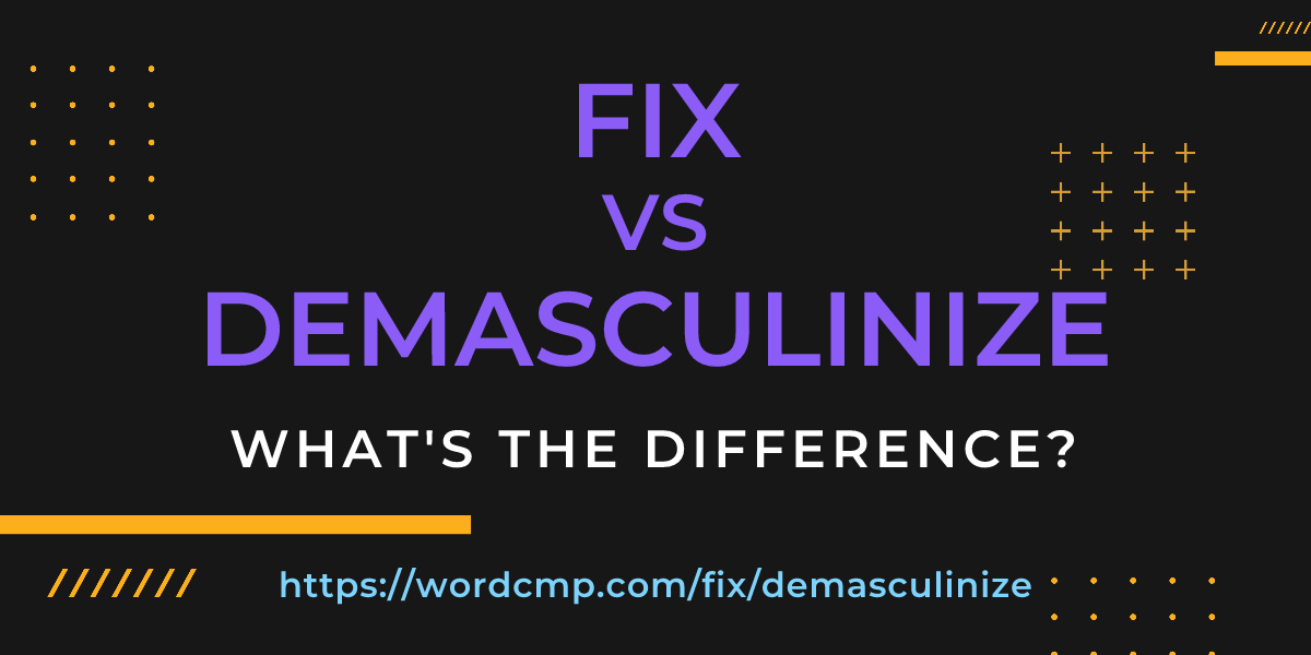 Difference between fix and demasculinize