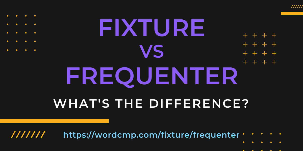 Difference between fixture and frequenter
