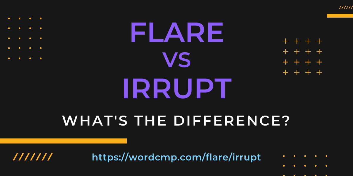 Difference between flare and irrupt