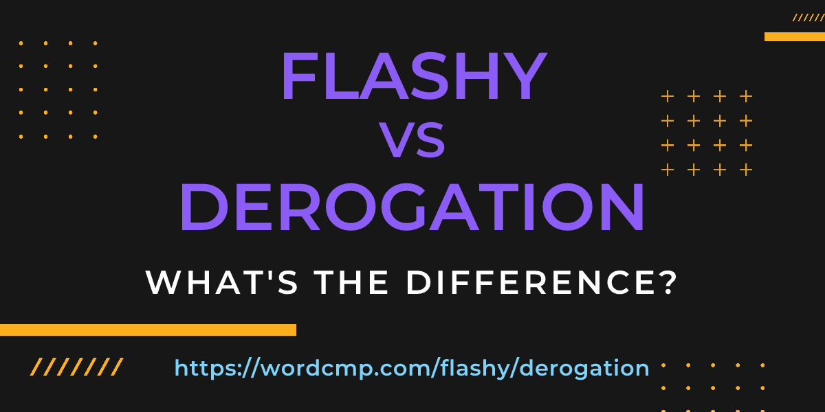 Difference between flashy and derogation