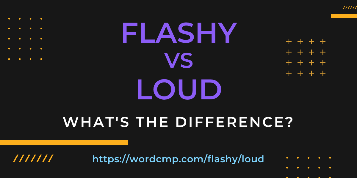 Difference between flashy and loud
