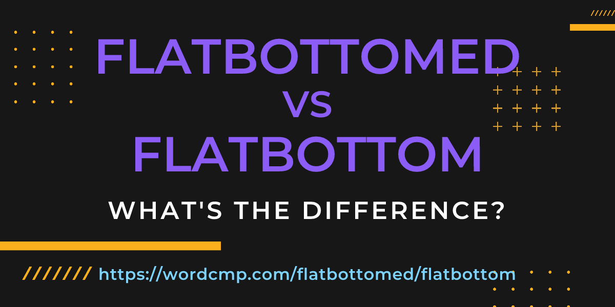 Difference between flatbottomed and flatbottom