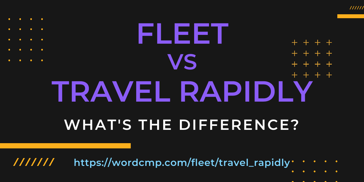 Difference between fleet and travel rapidly