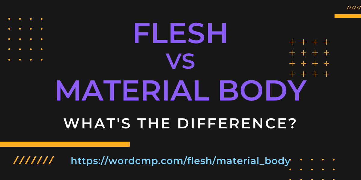 Difference between flesh and material body