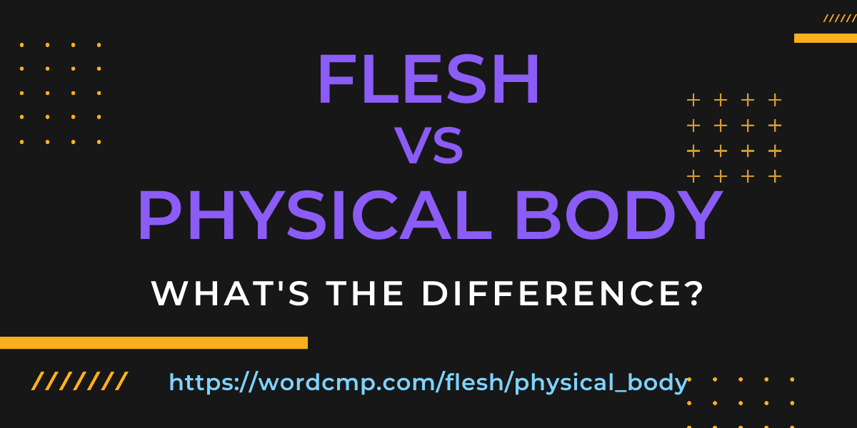Difference between flesh and physical body