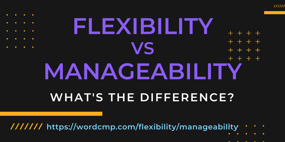 Difference between flexibility and manageability