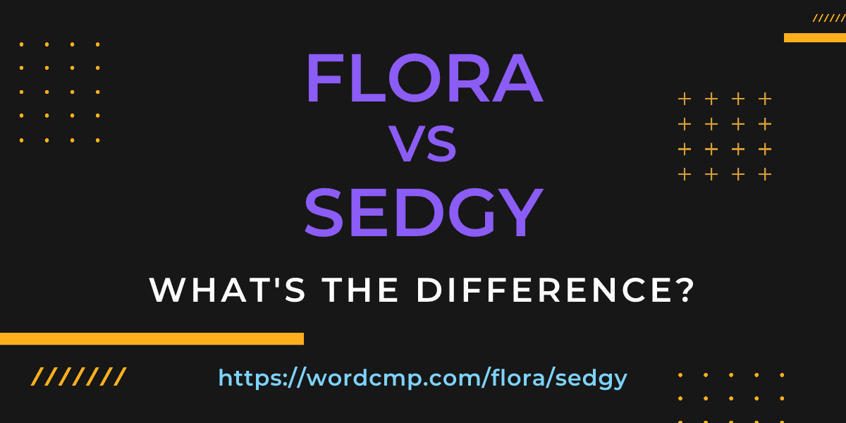 Difference between flora and sedgy