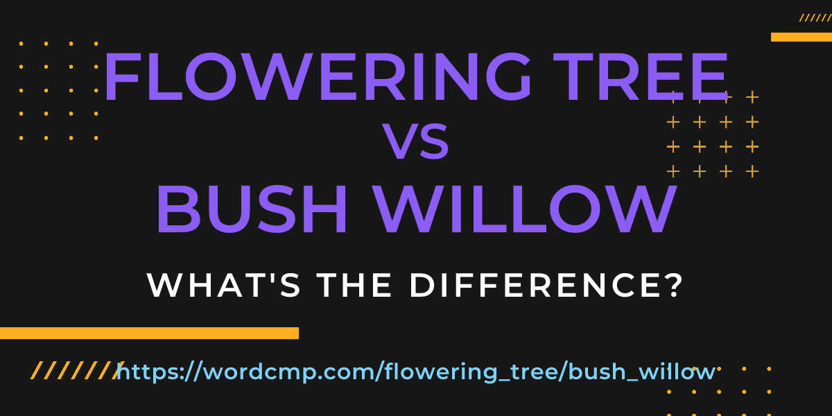 Difference between flowering tree and bush willow