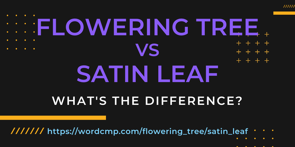 Difference between flowering tree and satin leaf
