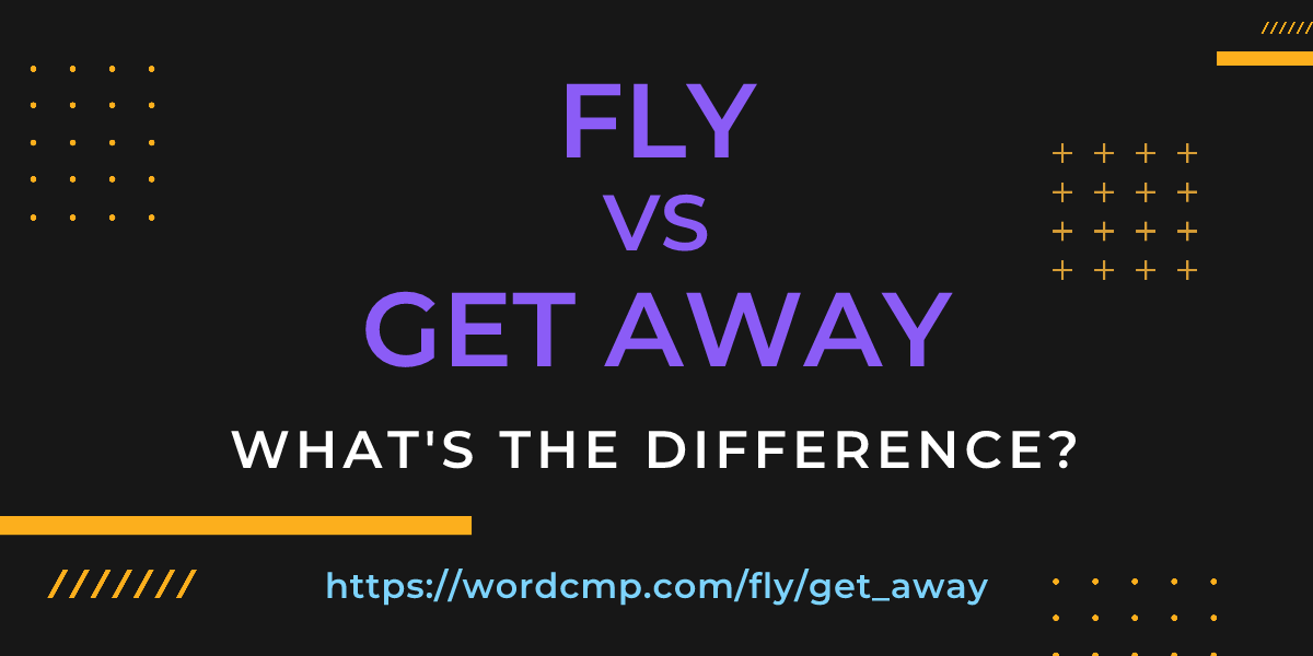 Difference between fly and get away