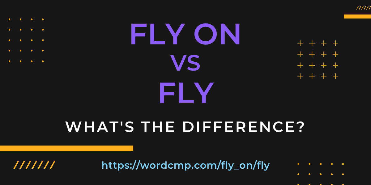 Difference between fly on and fly
