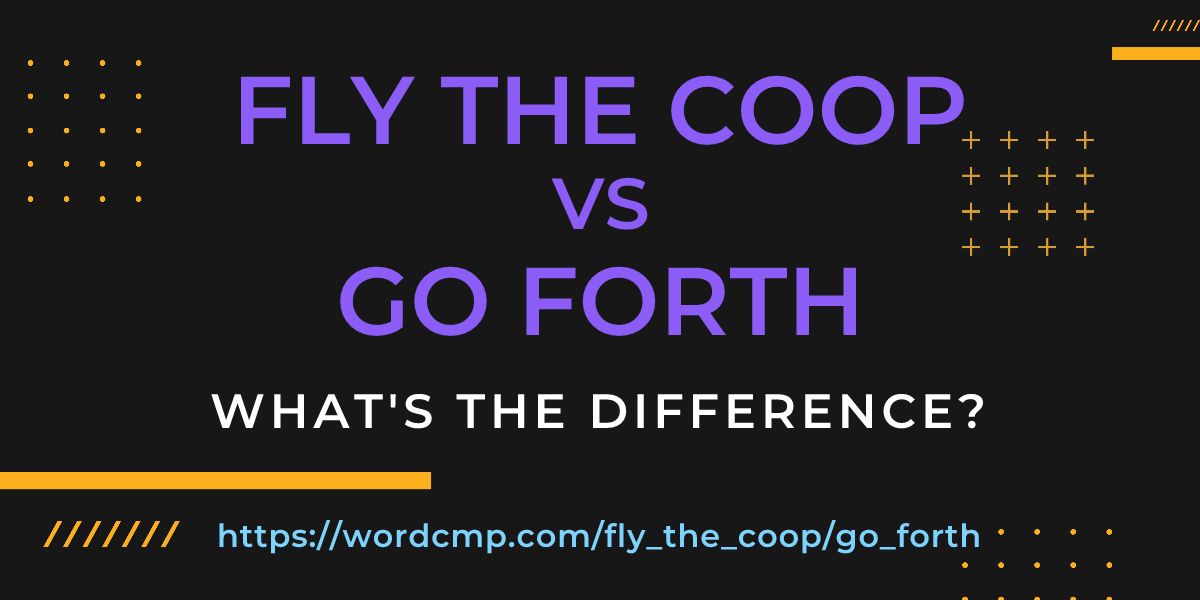 Difference between fly the coop and go forth