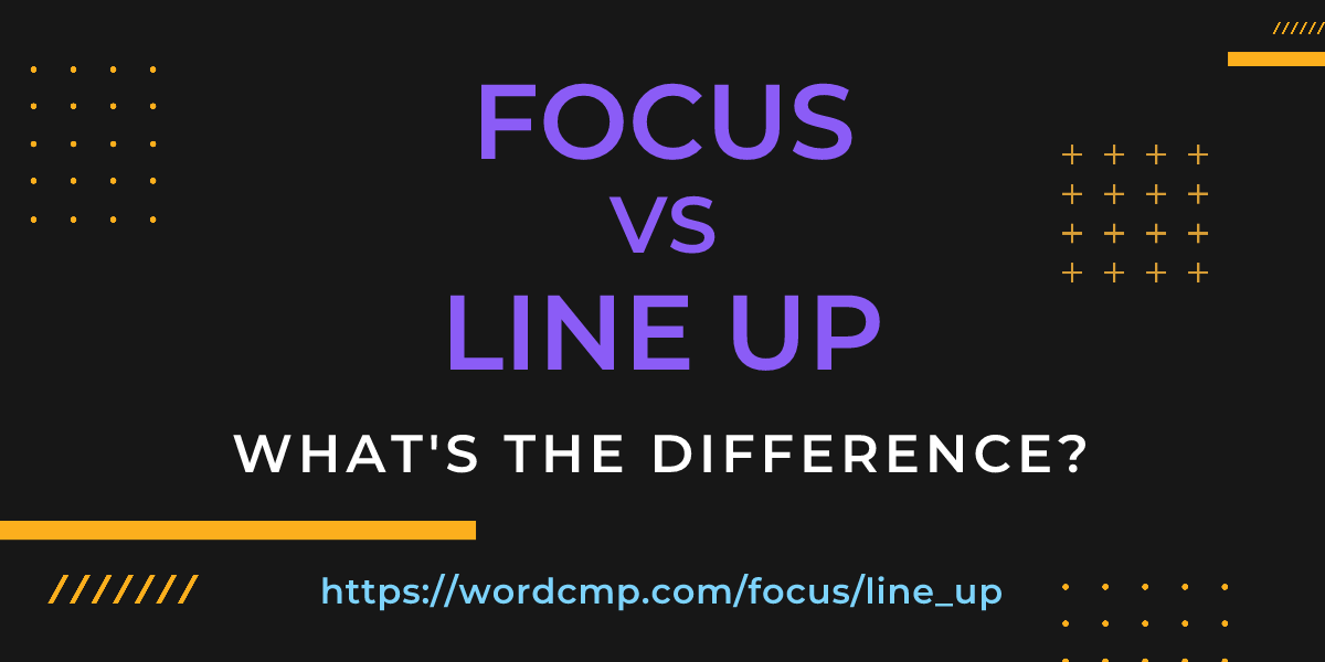 Difference between focus and line up