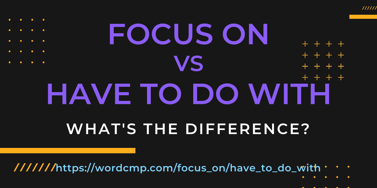 Difference between focus on and have to do with