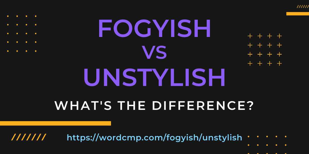 Difference between fogyish and unstylish