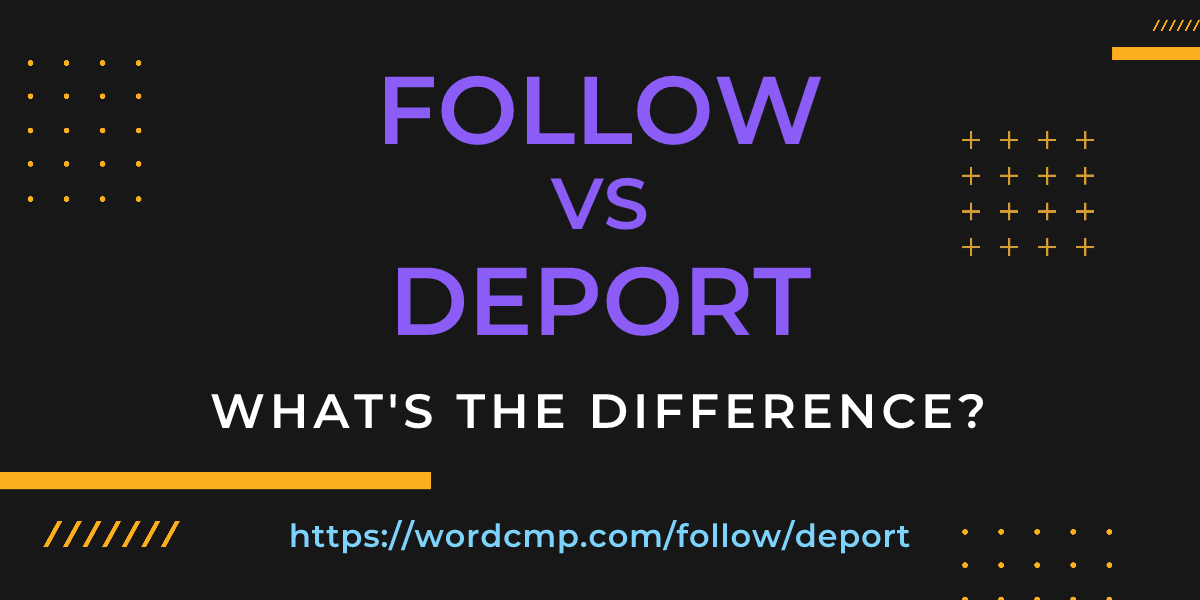 Difference between follow and deport