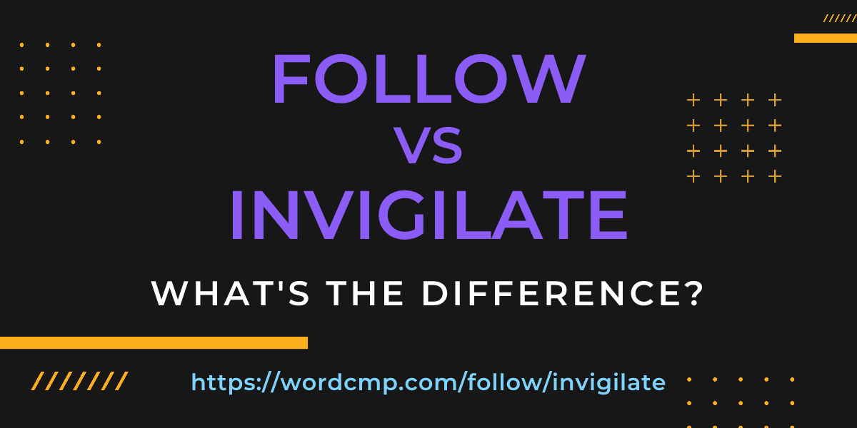 Difference between follow and invigilate