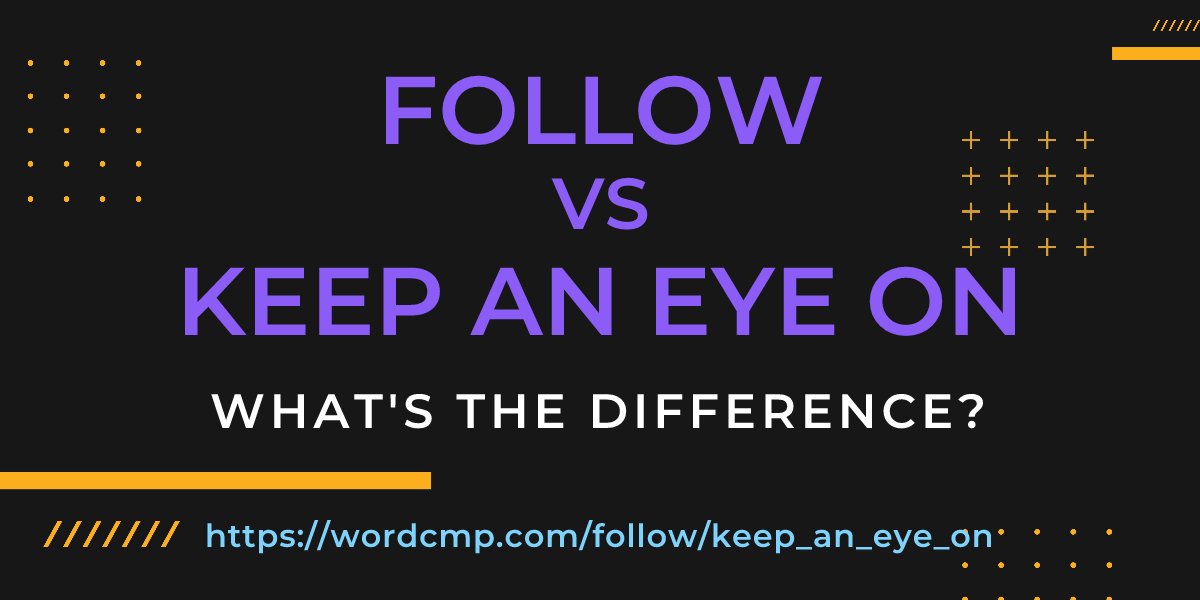 Difference between follow and keep an eye on