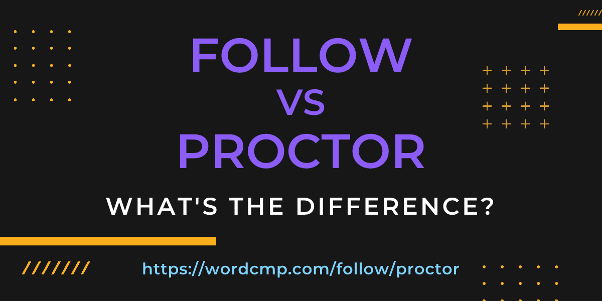 Difference between follow and proctor