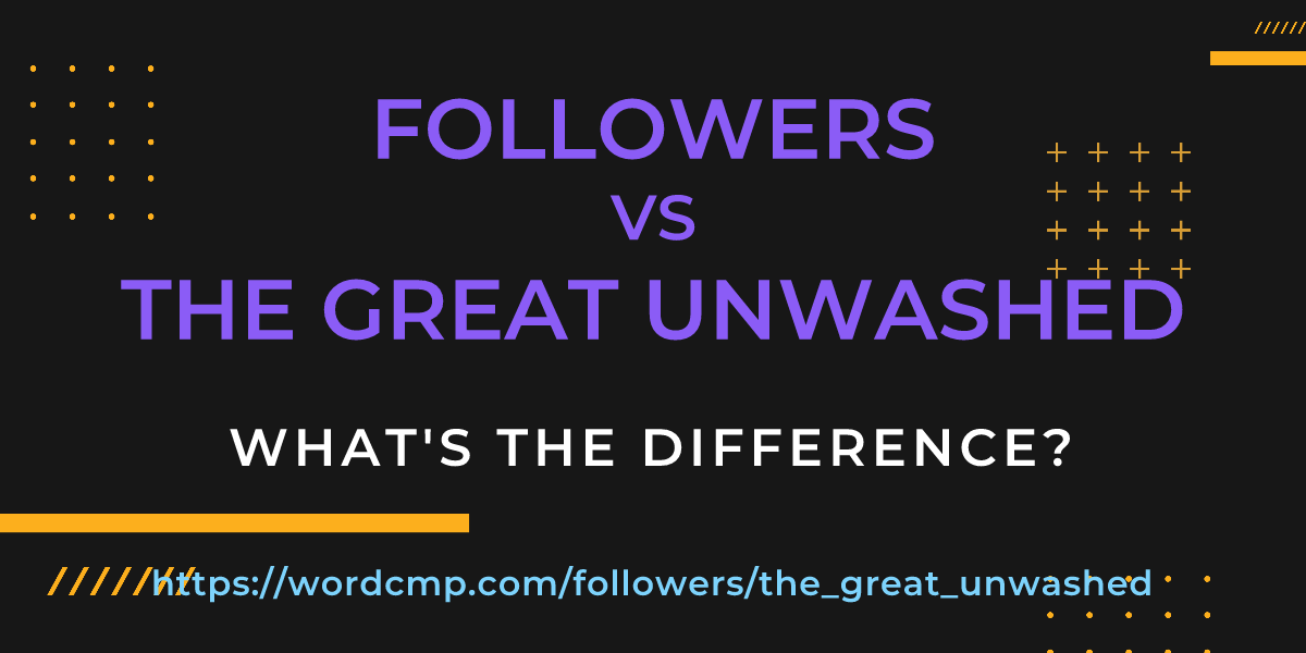 Difference between followers and the great unwashed
