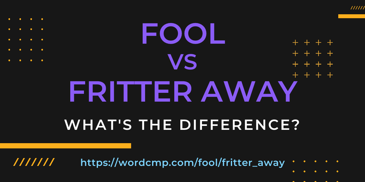 Difference between fool and fritter away