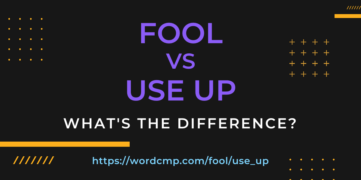 Difference between fool and use up