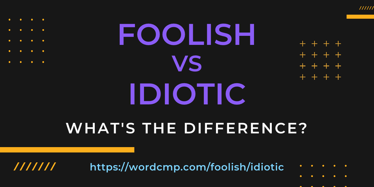 Difference between foolish and idiotic