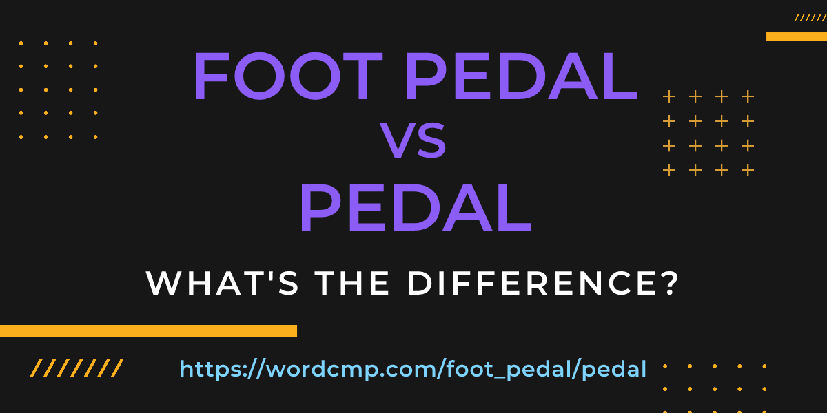 Difference between foot pedal and pedal