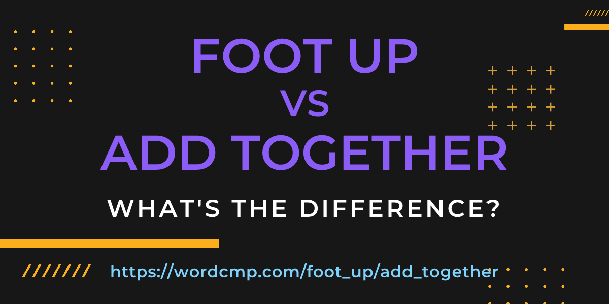 Difference between foot up and add together