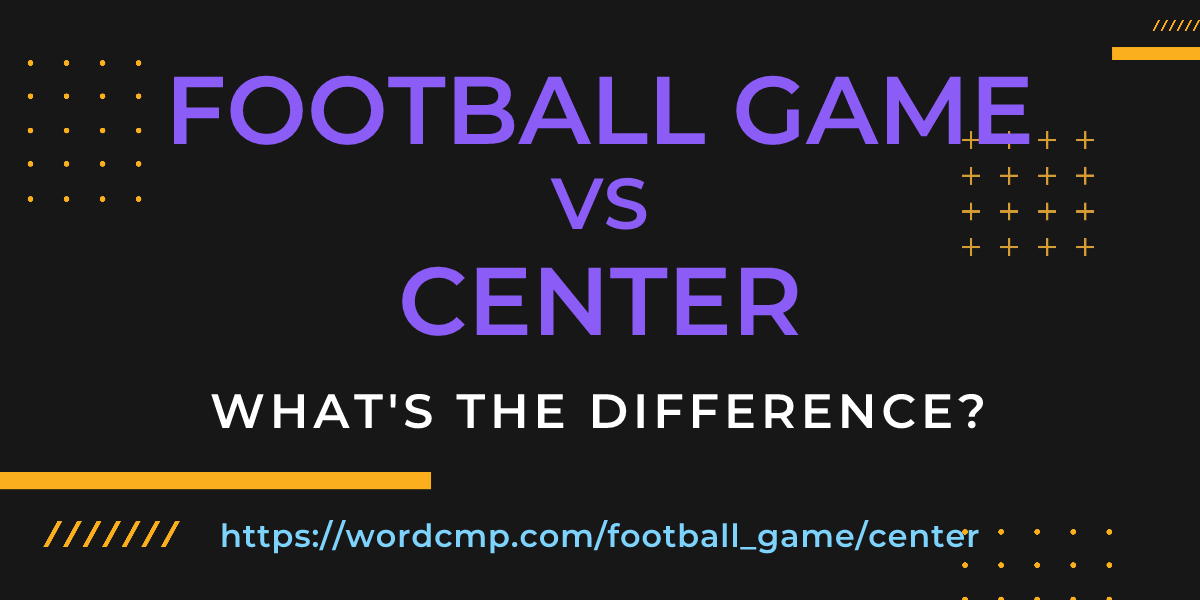 Difference between football game and center